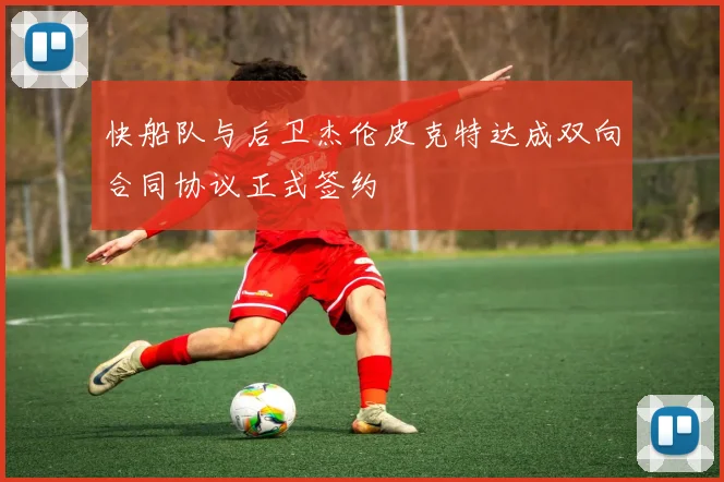 快船队与后卫杰伦皮克特达成双向合同协议正式签约
