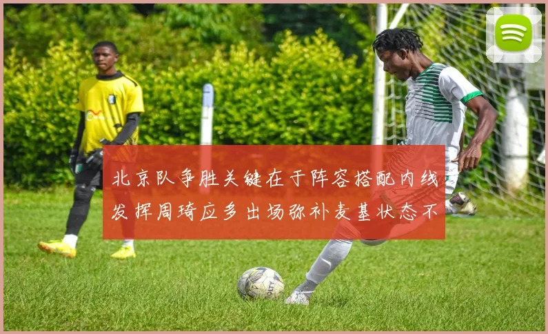 北京队争胜关键在于阵容搭配内线发挥周琦应多出场弥补麦基状态不足